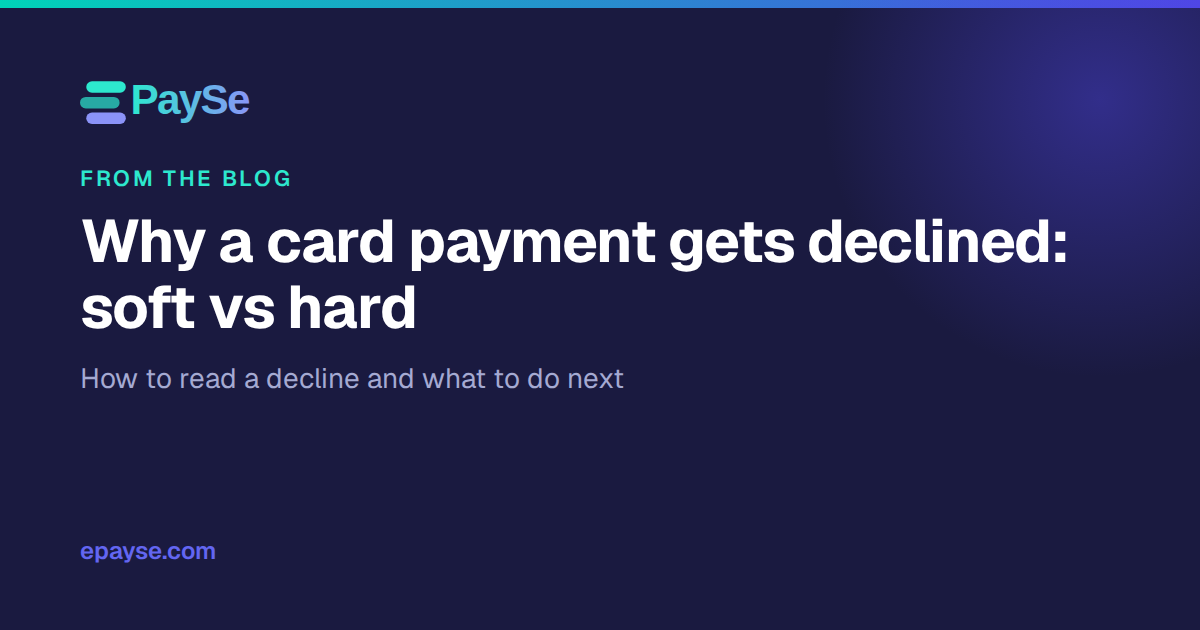 Why a Card Payment Gets Declined: Soft vs Hard Declines